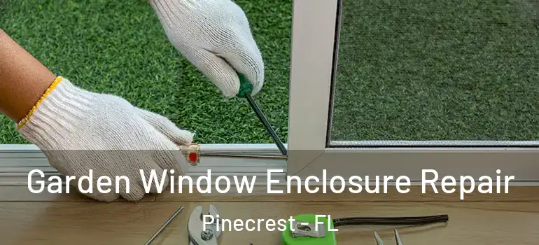  Garden Window Enclosure Repair Pinecrest - FL