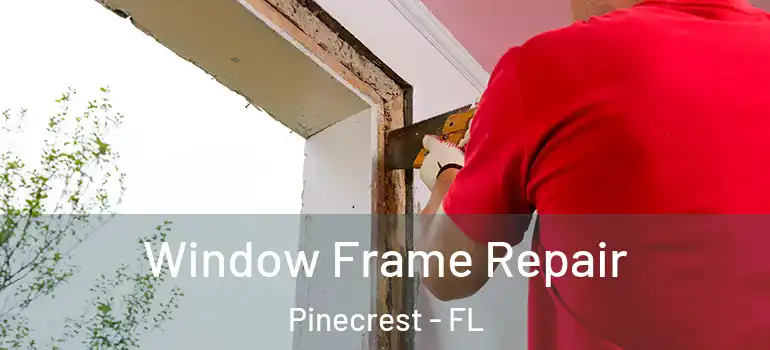  Window Frame Repair Pinecrest - FL